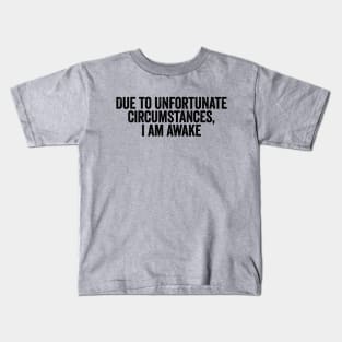 Due To Unfortunate Circumstances I Am Awake Black Kids T-Shirt